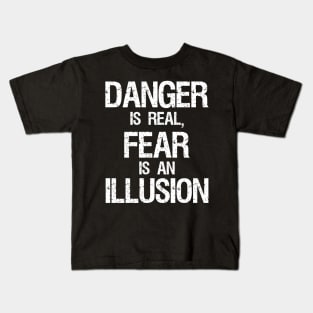 Danger is real, fear is an illusion. Kids T-Shirt